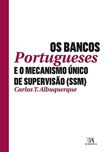 Os bancos portugueses e o mecanismo único de supervisão (SSM) origens, antecedentes, regulamentação, atividades fundamentais e o Banco de Portugal no seio do mecanismo único de supervisão do Banco Central Europeu