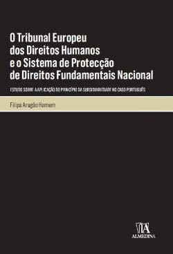 O Tribunal Europeu dos Direitos Humanos e o sistema de protecção de direitos fundamentais nacional estudo sobre a aplicação do princípio da subsidiariedade no caso português