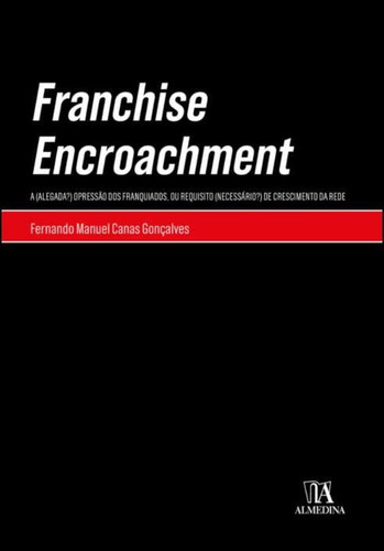 Franchise Encroachment - A (Alegada?) Opressão dos Franquiados, ou Requisito (Necessário?) de Crescimento da Rede (Portuguese Edition)