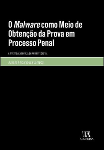 O malware como meio de obtenção da prova em processo penal - a investigação oculta em ambiente digital