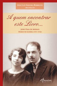 A quem encontrar este livro-- João Pina de Morais : diário de guerra (1917-1918)