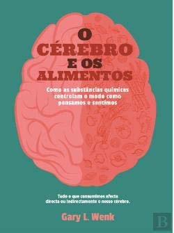 O Cérebro e os Alimentos Como as substâncias químicas controlam o modo como pensamos e sentimos