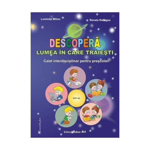 Descoperă lumea în care trăieşti caiet interdisciplinar pentru preşcolari : [5-6/7 ani]