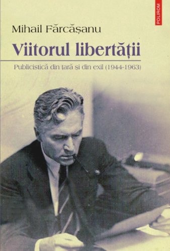 Viitorul libertăţii publicistică din ţară şi din exil, 1944-1963