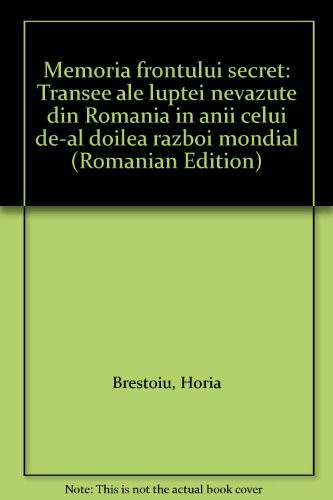 Memoria frontului secret tranșee ale luptei nevăzute din România în anii celui de-al doilea război mondial