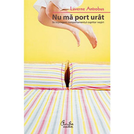Nu ma port urat - Sa intelegem comportamentul copiilor nostri