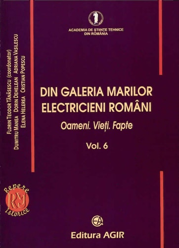 DIN GALERIA MARILOR ELECTRICIENI ROMÂNI - Vol. 6 - Oameni. Vieți. Fapte