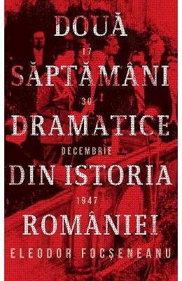 Două săptămâni dramatice din istoria României: 17-30 Decembrie 1947 (Memorii, arhive, mărturii) (Romanian Edition)