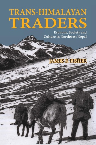 Trans-Himalayan Traders Economy, Society and Culture in Northwest Nepal