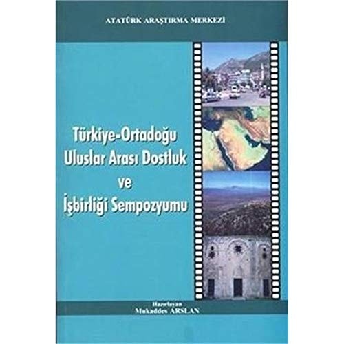 Türkiye-Ortadoğu uluslar arası dostluk ve işbirliği sempozyumu sempozyum bildirileri ; 3-5 Kasım 2009, Antakya - Hatay