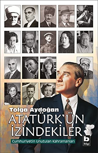 Atatürkün Izindekiler Cumhuriyetin Unutulan Kahramanlari
