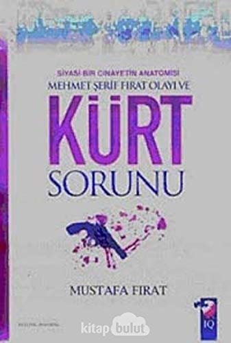 Siyasi Bir Cinayetin Anatomisi - Mehmet Serif Firat Olayi ve Kurt Sorunu