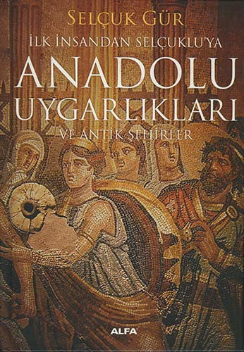 İlk insandan selçuklu'ya Anadolu uygarlıkları ve antik şehirler