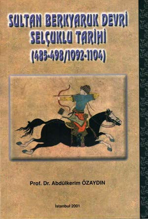 Sultan Berkyaruk devri Selçuklu tarihi.= Sultan Barkyaruq and his reign, (185-498/1092-1104).