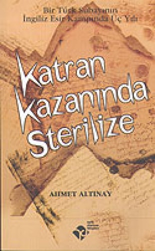 Katran Kazaninda Sterilize-Bir Turk Subayinin Ingiliz Esir Kampinda Uc Yili