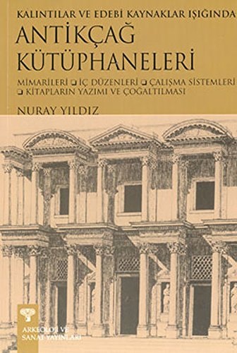 Kalıntılar ve edebi kaynaklar ışıǧında antik çaǧ kütüphaneleri mimariler, iç düzenleri, çalışma sistemleri, kitapların yazımı ve çoǧaltılması