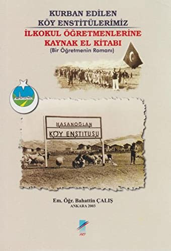İki kitap bir arada Kurban edilen Köy Enstitülerimiz ; İlkokul öğretmenlerine kaynak el kitabı (bir öğretmenin romanı).