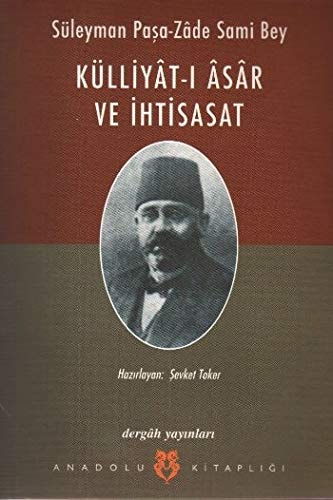 Suleyman Pasa-Zâde Sami Bey: Kulliyât-i Âsâr ve Ihtisasat
