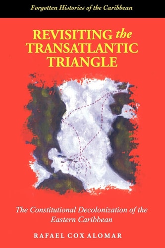 Revisiting the Transatlantic Triangle The Constitutional Decolonization of the Eastern Caribbean