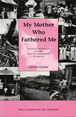 My Mother who Fathered Me A Study of the Families in Three Selected Communities of Jamaica