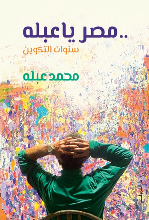 ..Miṣr yā ʻAblah: sanawāt al-takwīn