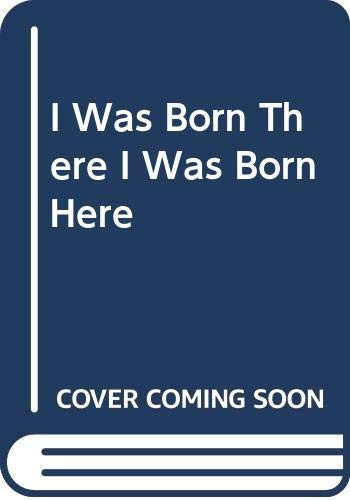 I was Born There, I was Born Here
