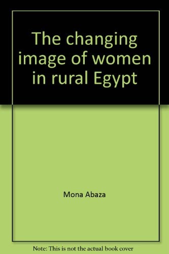 The changing image of women in rural Egypt (Cairo papers in social science)