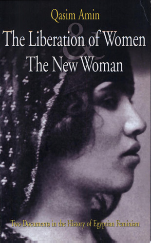 The Liberation of Women And, The New Woman : Two Documents in the History of Egyptian Feminism