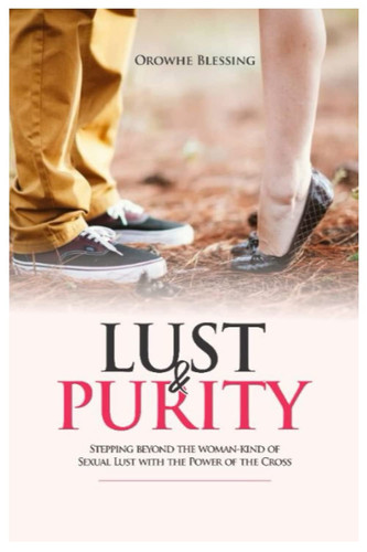 LUST & PURITY: Stepping Beyond the Woman-Kind of Sexual Lust with the Power of the Cross.