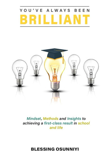 You've Always Been Brilliant: Mindset, Methods and Insights to achieving a first-class result in school and life