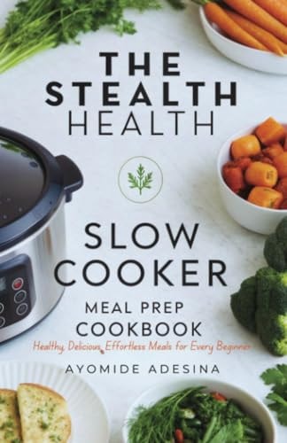 The Stealth Health Slow Cooker Meal Prep Cookbook