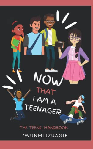 NOW THAT I AM A TEENAGER!: The Teens' Handbook