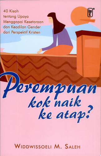 Perempuan kok naik ke atap? 40 kisah tentang upaya menggapai kesetaraan dan keadilan gender dari perspektif Kristen