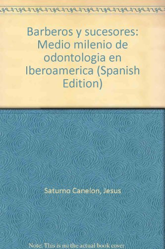 Barberos y sucesores: Medio milenio de odontología en Iberoamérica (Spanish Edition)