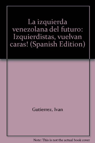 La izquierda venezolana del futuro: Izquierdistas, vuelvan caras! (Spanish Edition)