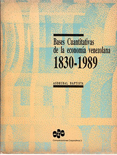 Bases cuantitativas de la economía venezolana, 1830-1989 (Spanish Edition)