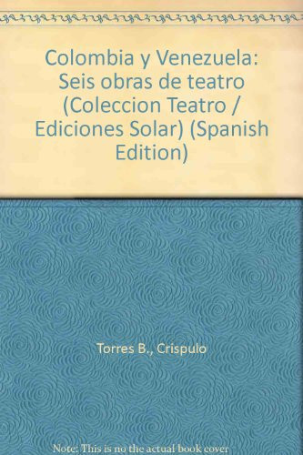 Colombia y Venezuela: Seis obras de teatro (Colección Teatro / Ediciones Solar) (Spanish Edition)