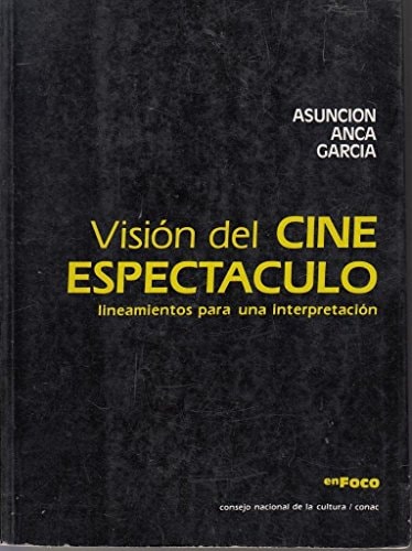 Visión del cine espectáculo: Lineamientos para una interpretación (Serie En foco) (Spanish Edition)