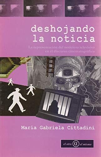 Deshojando la noticia la representación del noticiero televisivo en el discurso cinematográfico