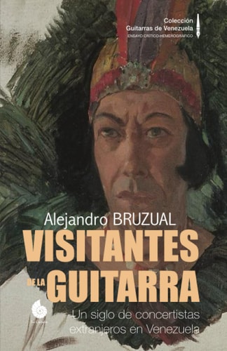 Visitantes de la Guitarra Un siglo de concertistas extranjeros en Venezuela (Versión COLOR)