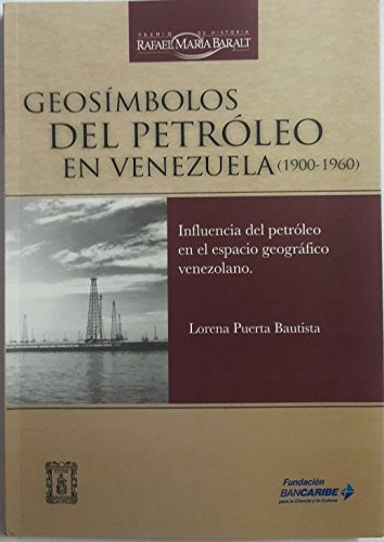 Geosímbolos del petróleo en Venezuela, 1900-1960 influencia del petróleo en el espacio geográfico venezolano
