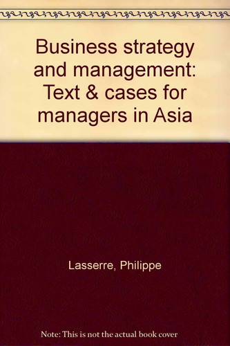 Business strategy and management: Text & cases for managers in Asia