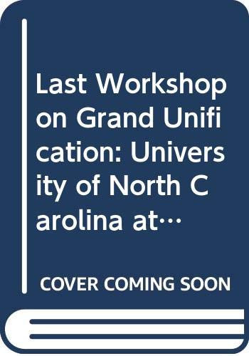 Last Workshop on Grand Unification: University of North Carolina at Chapel Hill, April 20-22, 1989