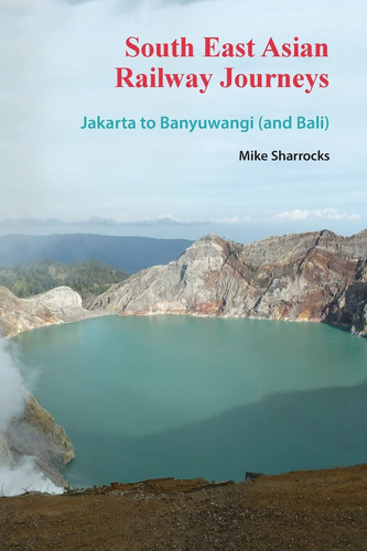 South East Asian Railway Journeys Jakarta to Banyuwangi (and Bali)
