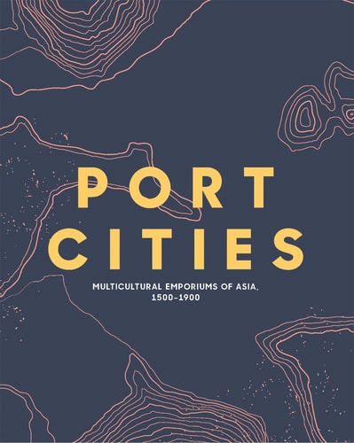 Port Cities Multicultural Emporiums of Asia, 1500-1900