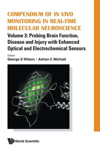 Compendium of in Vivo Monitoring in Real-Time Molecular Neuroscience Probing Brain Function, Disease and Injury with Enhanced Optical and Electrochemical Sensors