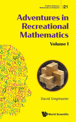 Adventures in Recreational Mathematics Selected Writings on Recreational Mathematics and Its History