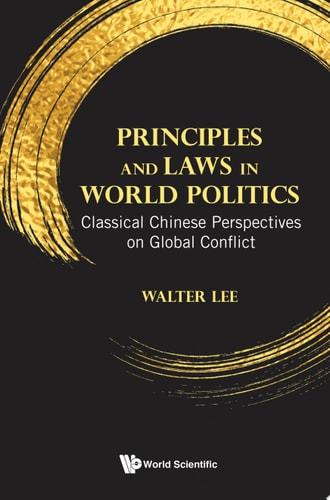 Principles And Laws In World Politics: Classical Chinese Perspectives On Global Conflict