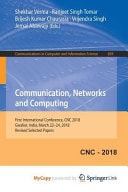 Communication, Networks and Computing First International Conference, CNC 2018, Gwalior, India, March 22-24, 2018, Revised Selected Papers
