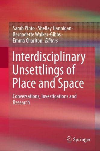 Interdisciplinary Unsettlings of Place and Space Conversations, Investigations and Research